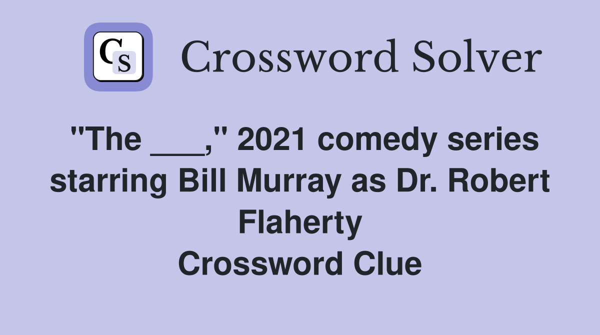"The ___," 2021 comedy series starring Bill Murray as Dr. Robert Flaherty Crossword Clue